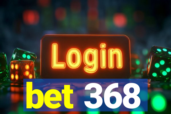 bet 368